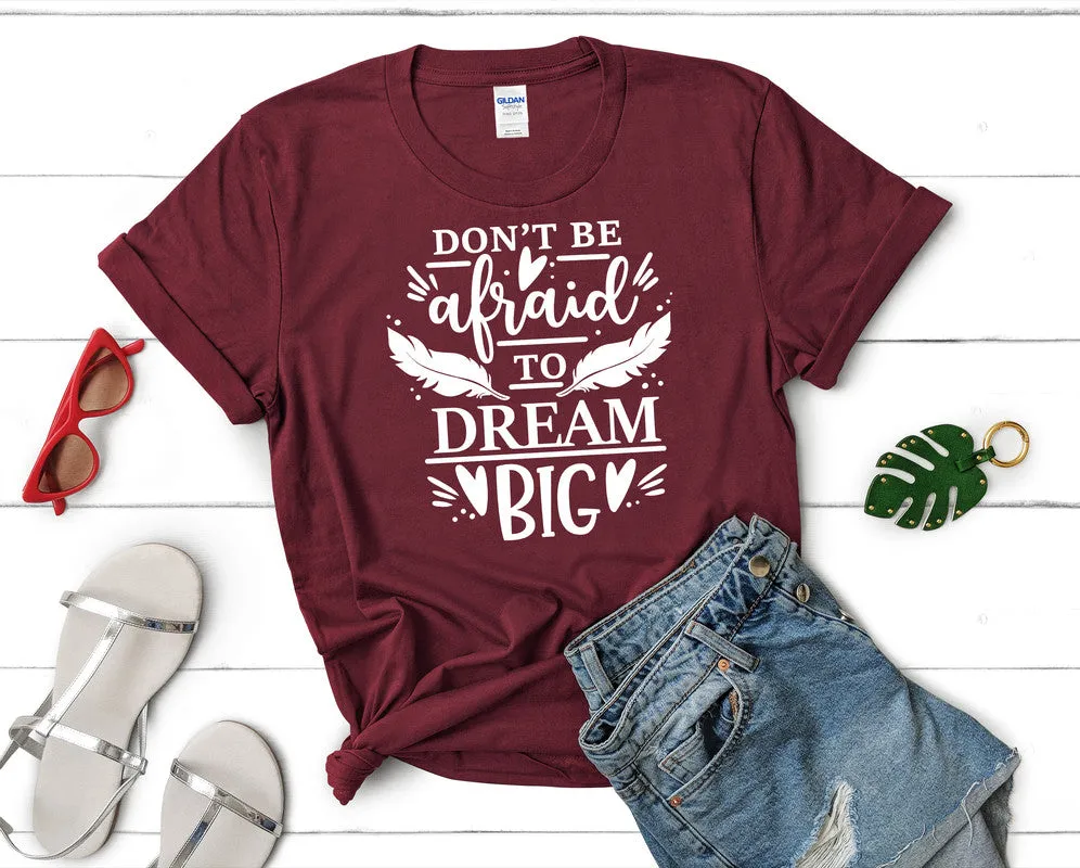 Dont Be Afraid To Dream Big Woman T Shirt.