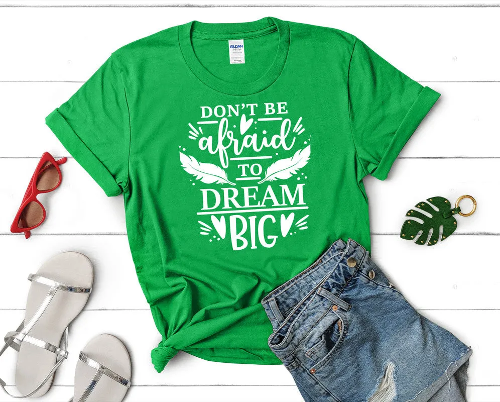 Dont Be Afraid To Dream Big Woman T Shirt.