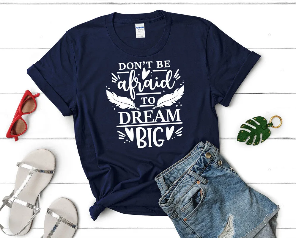 Dont Be Afraid To Dream Big Woman T Shirt.