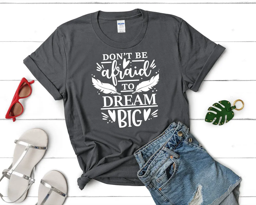 Dont Be Afraid To Dream Big Woman T Shirt.