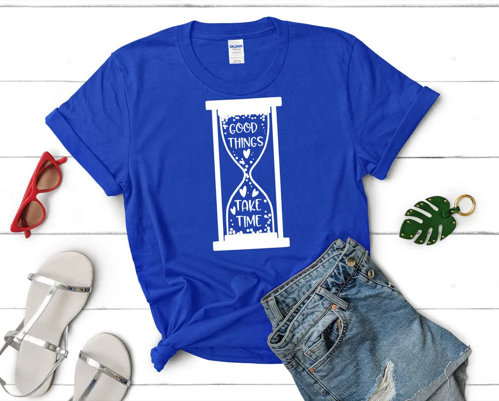 Good Things Take Time Woman T Shirt.