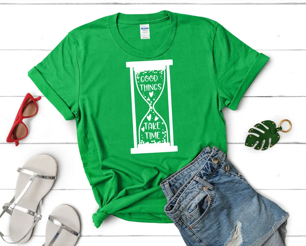 Good Things Take Time Woman T Shirt.