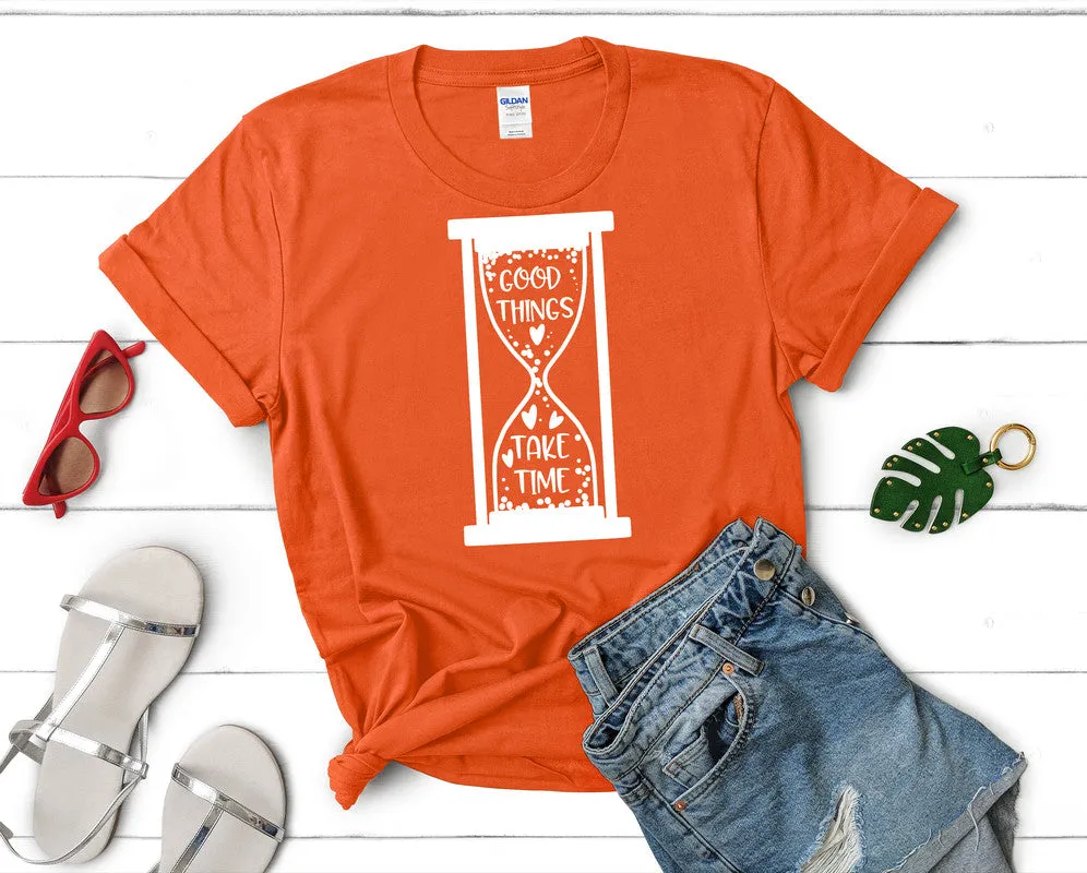 Good Things Take Time Woman T Shirt.
