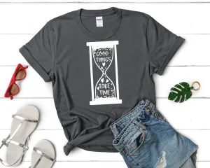 Good Things Take Time Woman T Shirt.