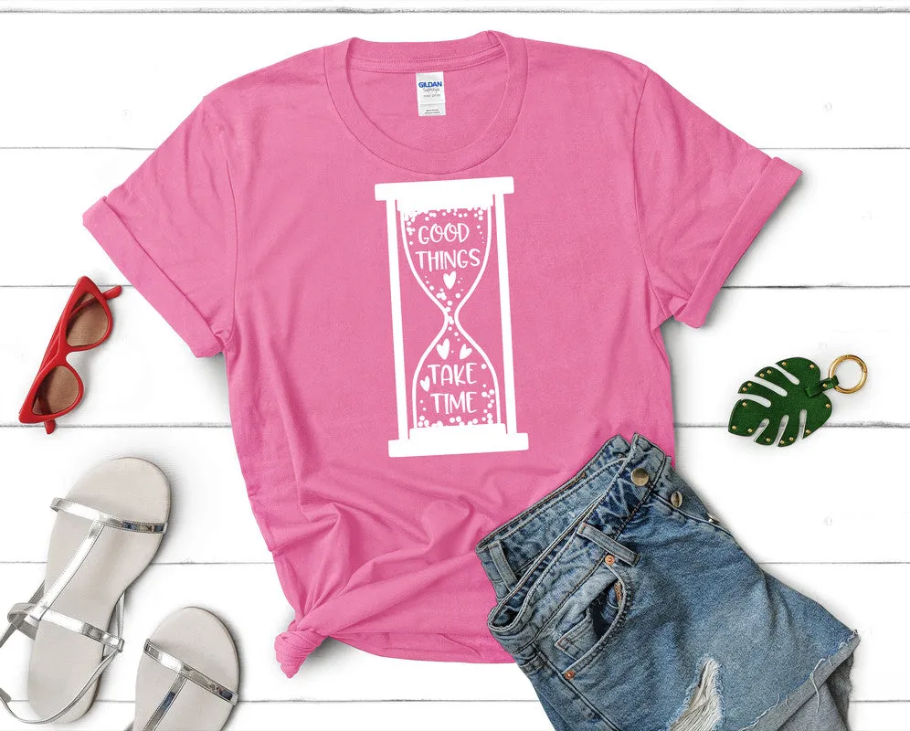 Good Things Take Time Woman T Shirt.