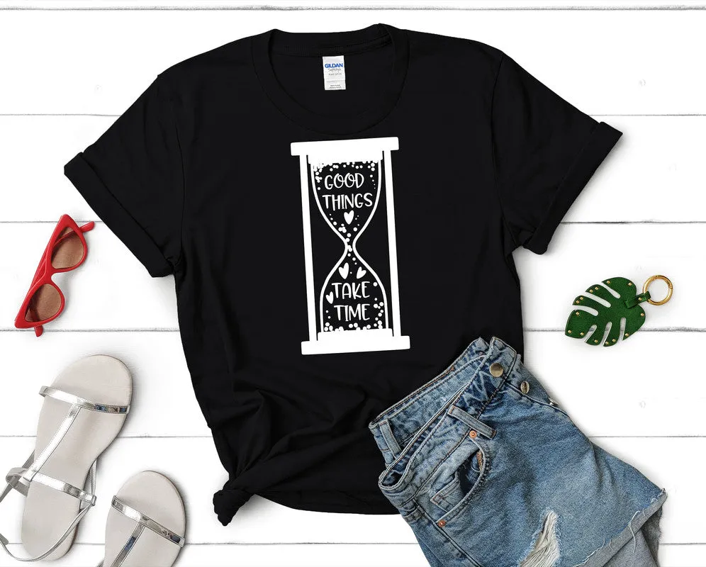 Good Things Take Time Woman T Shirt.