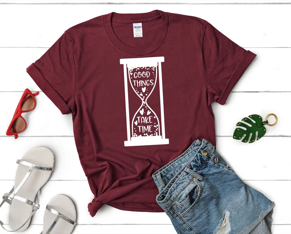 Good Things Take Time Woman T Shirt.