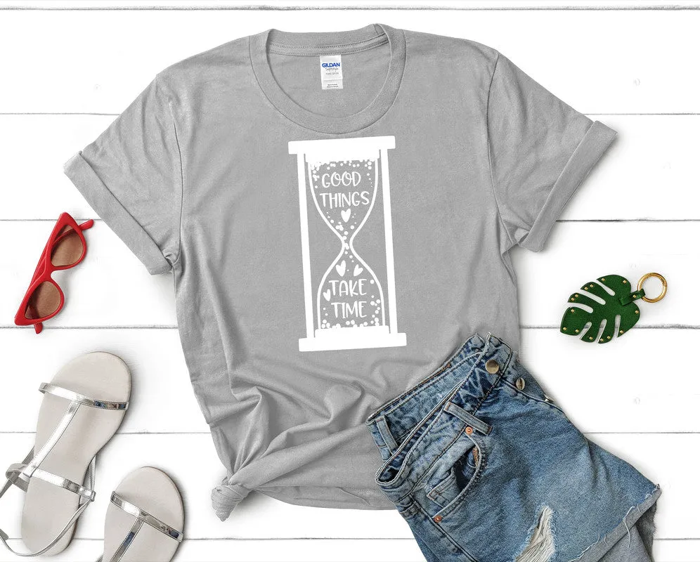 Good Things Take Time Woman T Shirt.