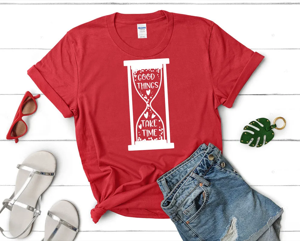 Good Things Take Time Woman T Shirt.