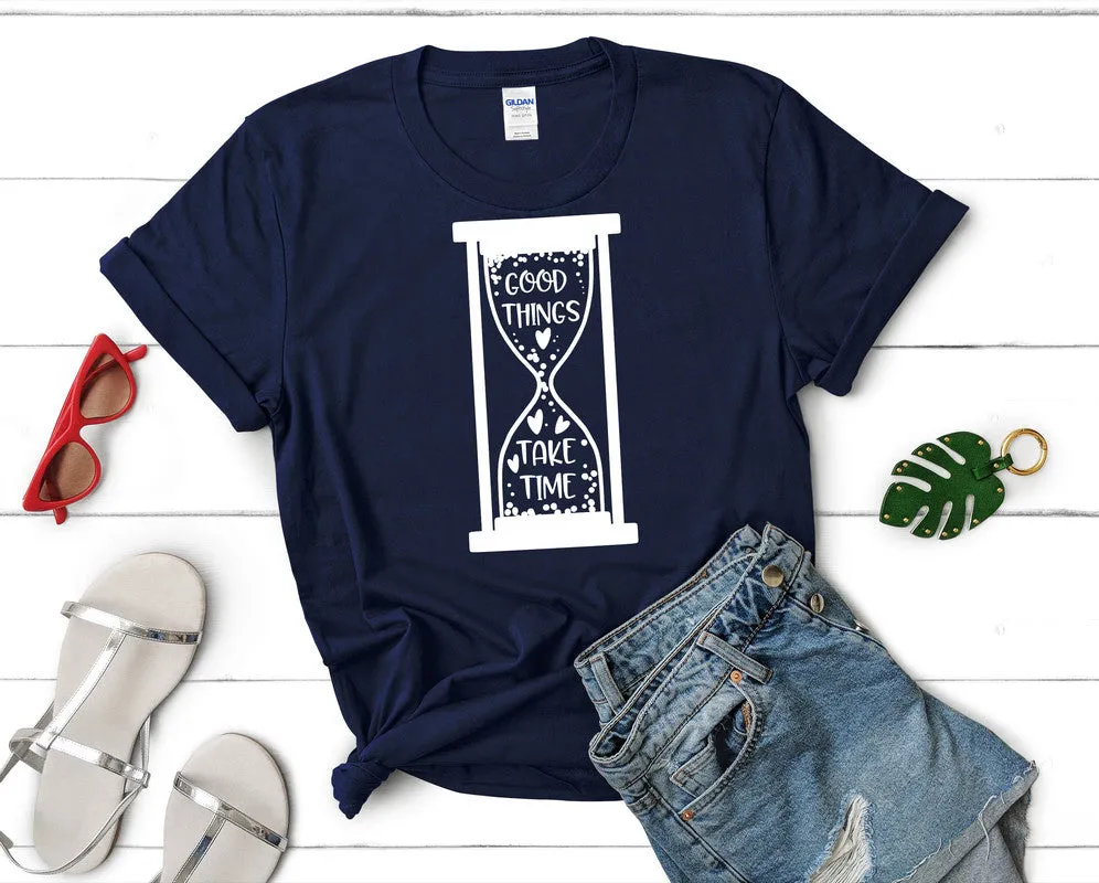 Good Things Take Time Woman T Shirt.