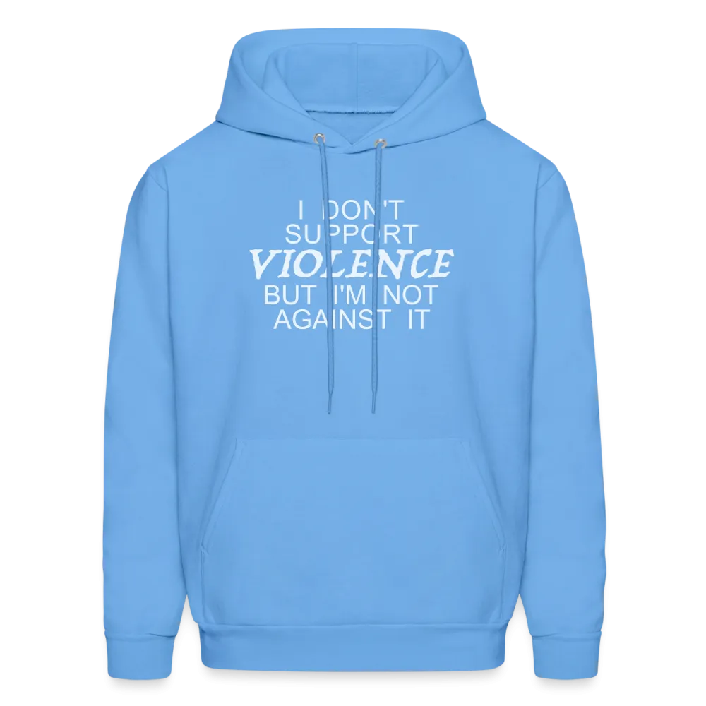 I Don't Support Violence But I'm Not Against It Hoodie