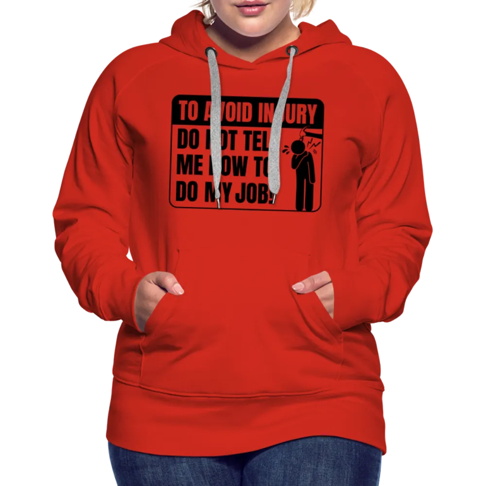 To Avoid Injury Do Not Tell Me How To Do My Job Women’s Premium Hoodie