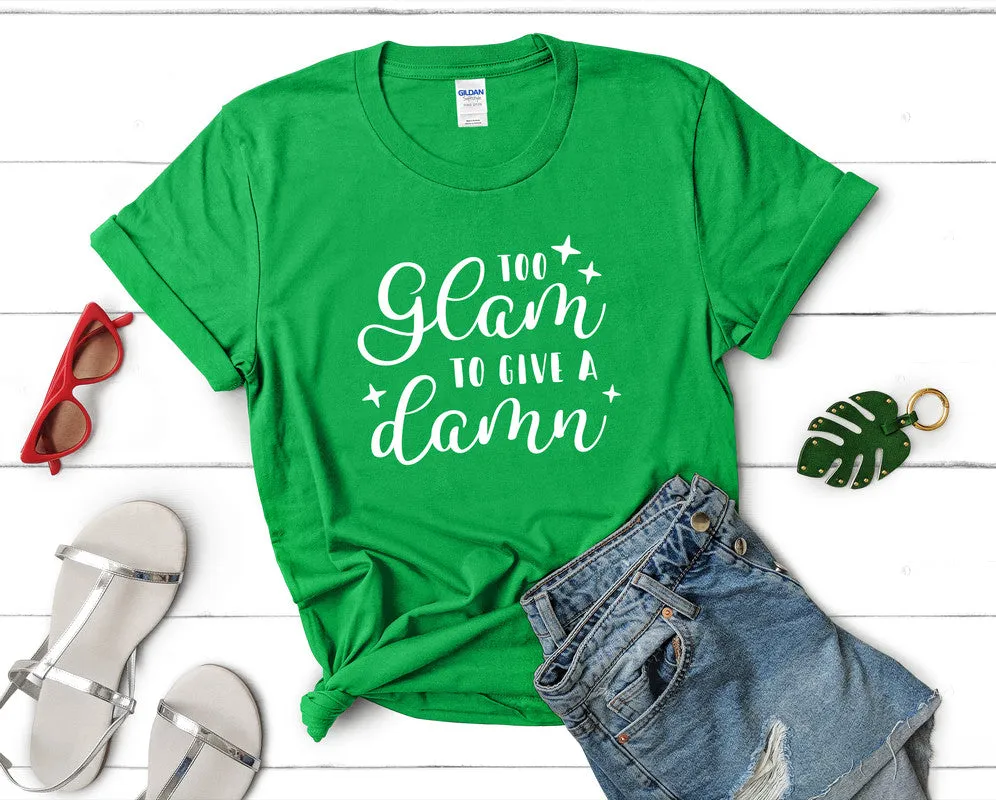 Too Glam To Give a Damn Women's T Shirt.
