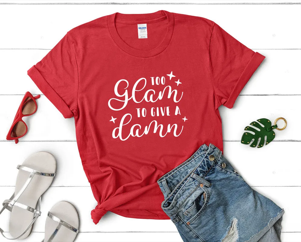 Too Glam To Give a Damn Women's T Shirt.