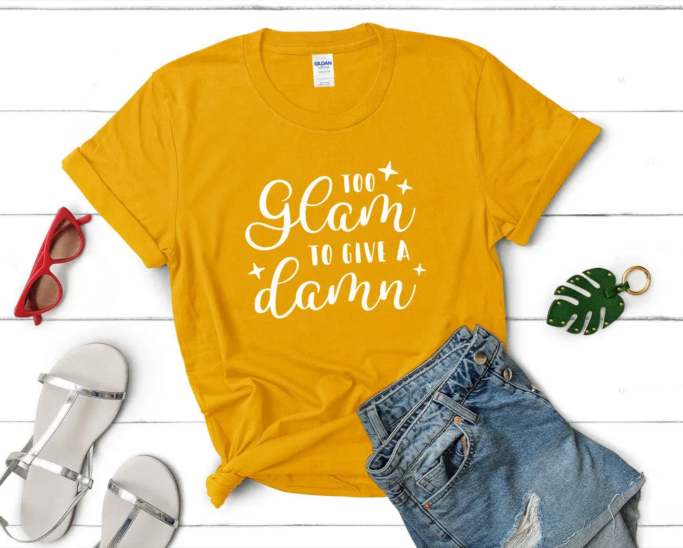 Too Glam To Give a Damn Women's T Shirt.