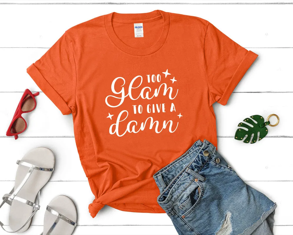 Too Glam To Give a Damn Women's T Shirt.