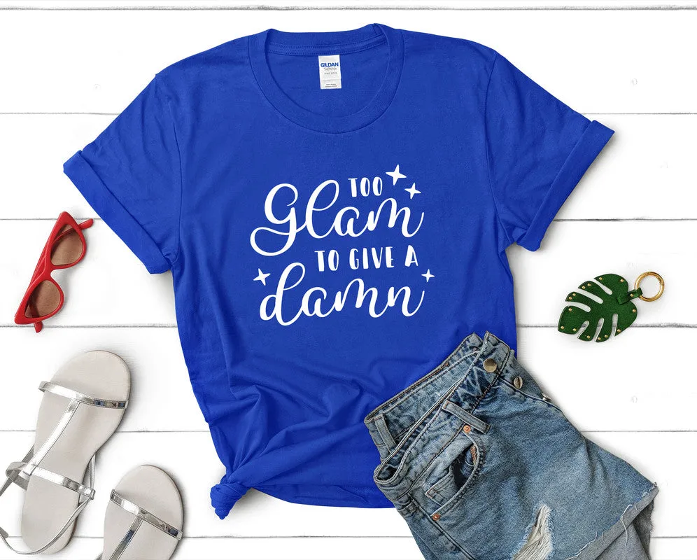 Too Glam To Give a Damn Women's T Shirt.