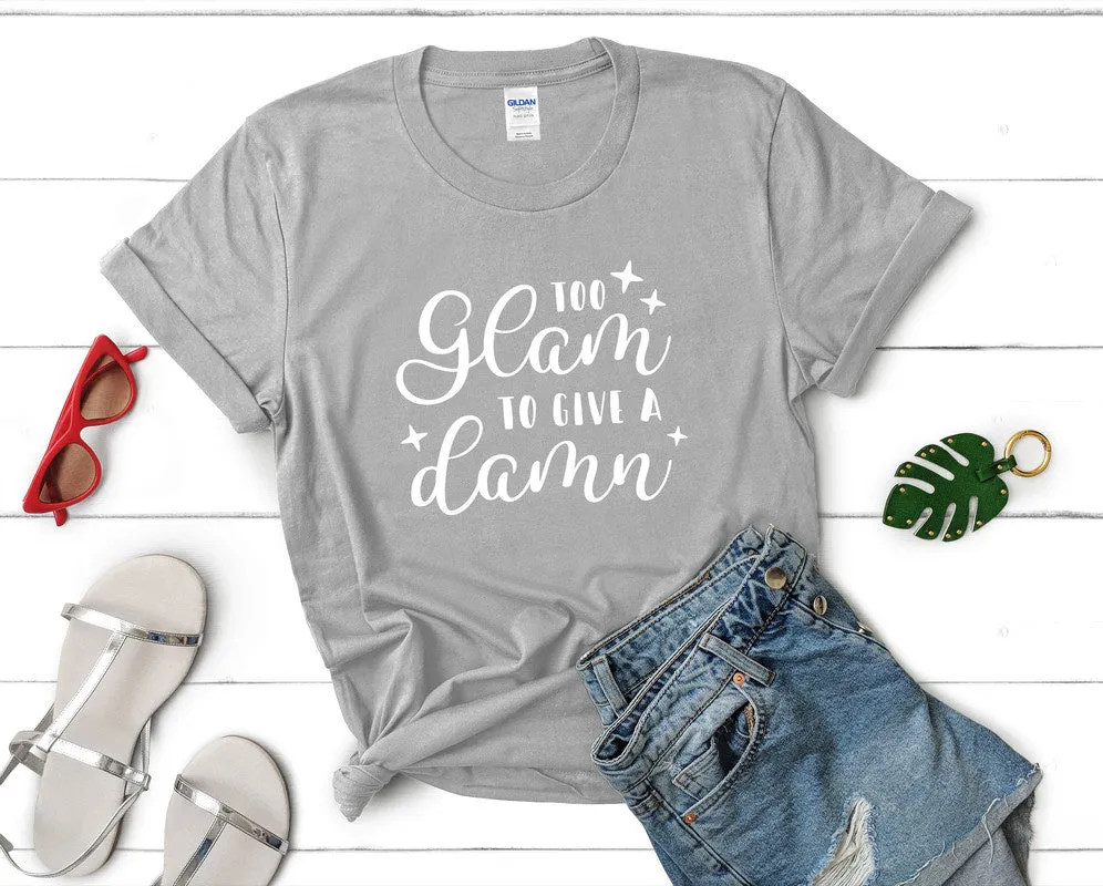 Too Glam To Give a Damn Women's T Shirt.