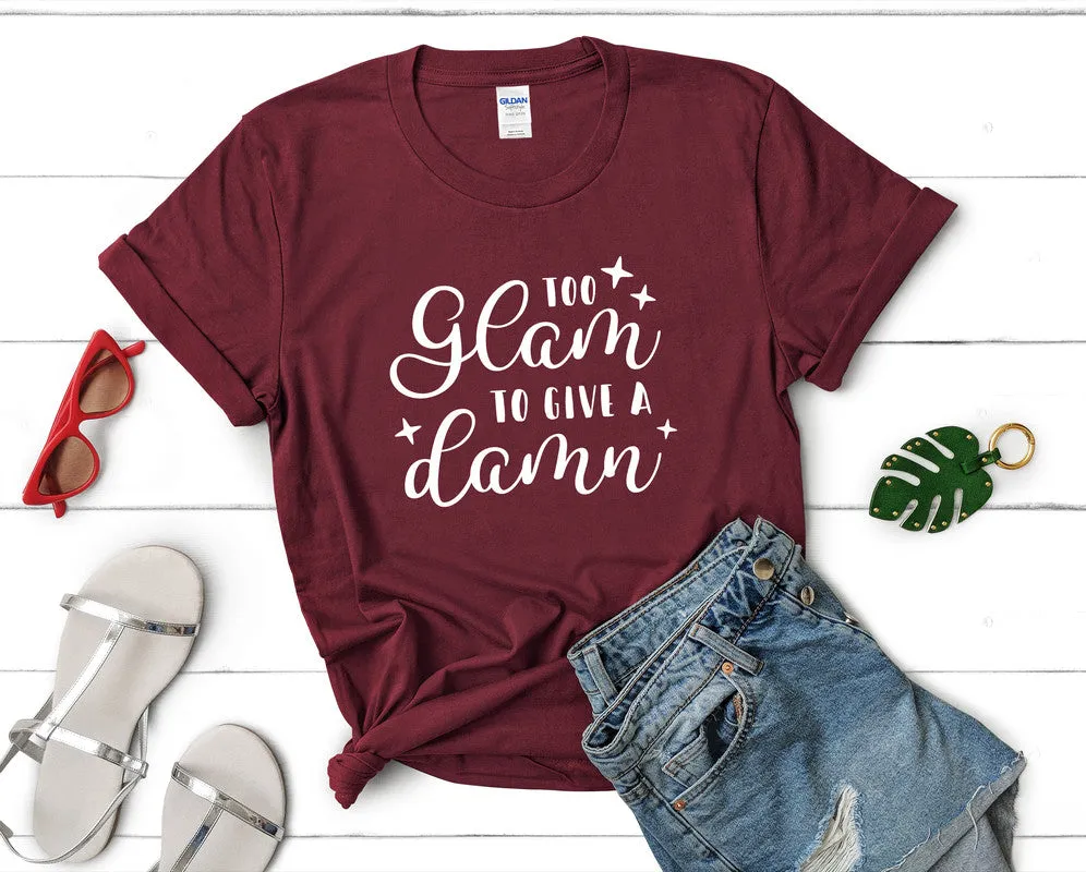 Too Glam To Give a Damn Women's T Shirt.