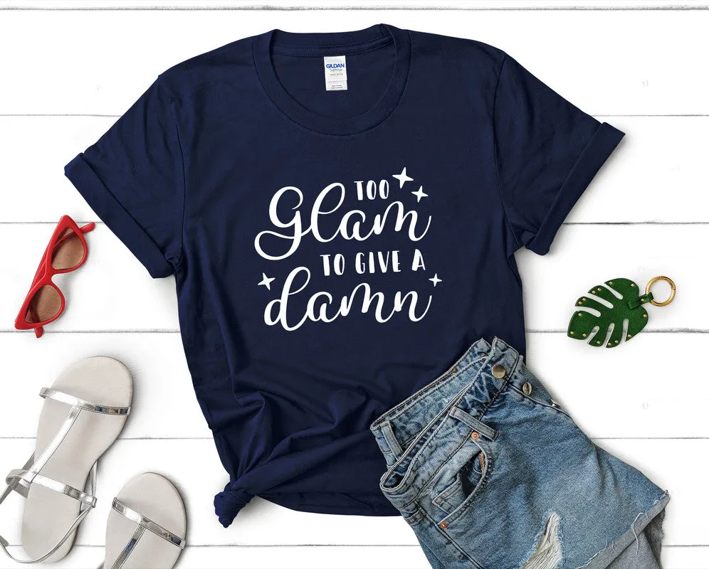 Too Glam To Give a Damn Women's T Shirt.