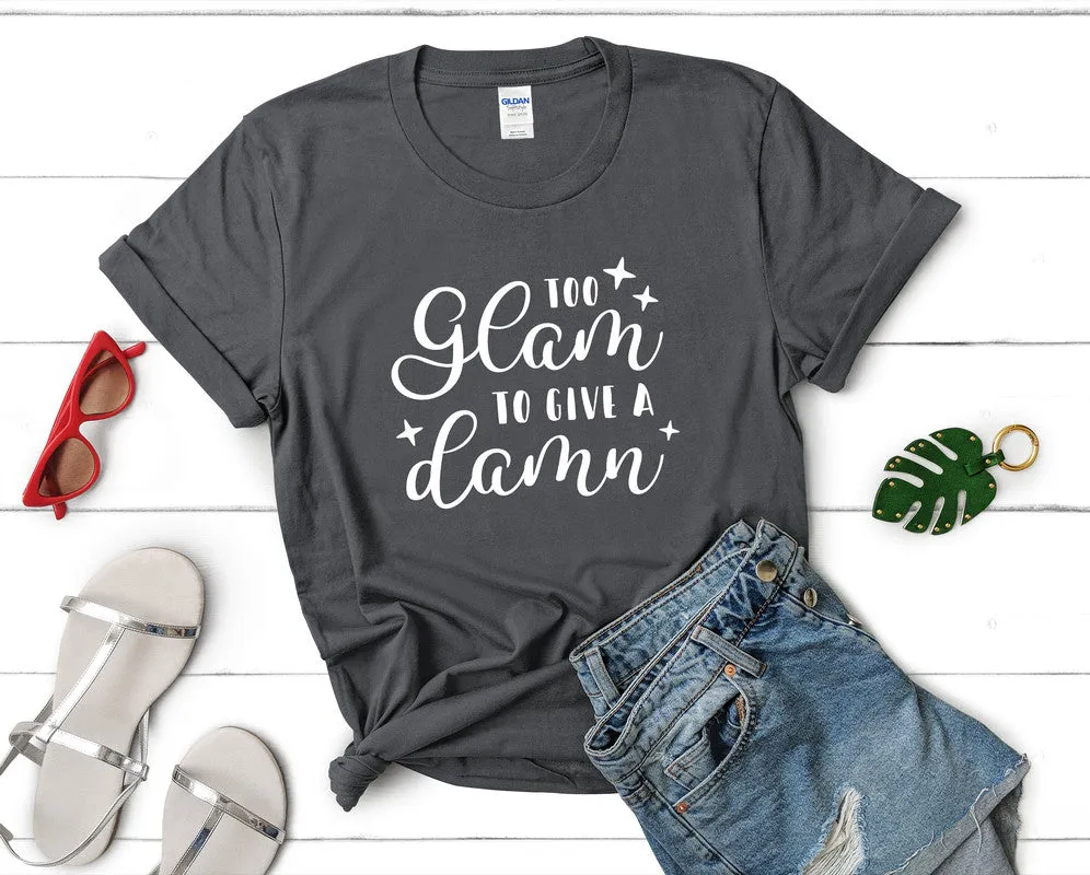 Too Glam To Give a Damn Women's T Shirt.